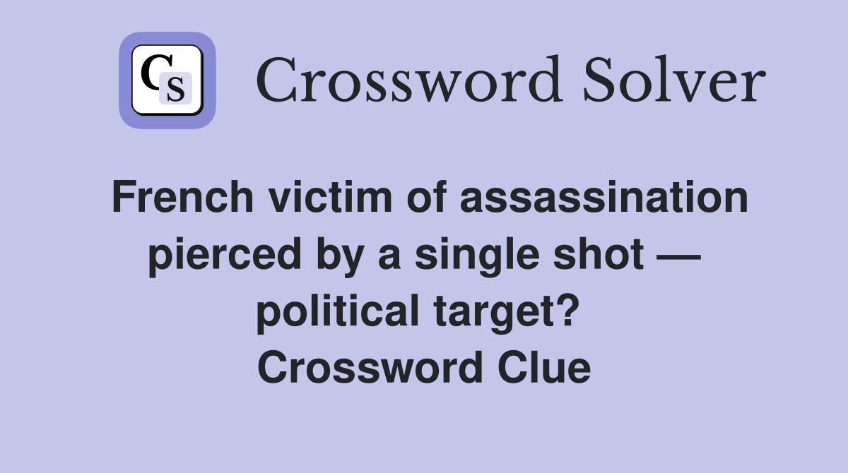 French victim of assassination pierced by a single shot — political target?  Crossword Clue