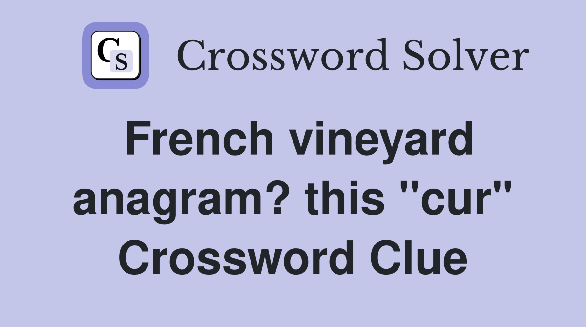 French vineyard anagram? this "cur" Crossword Clue