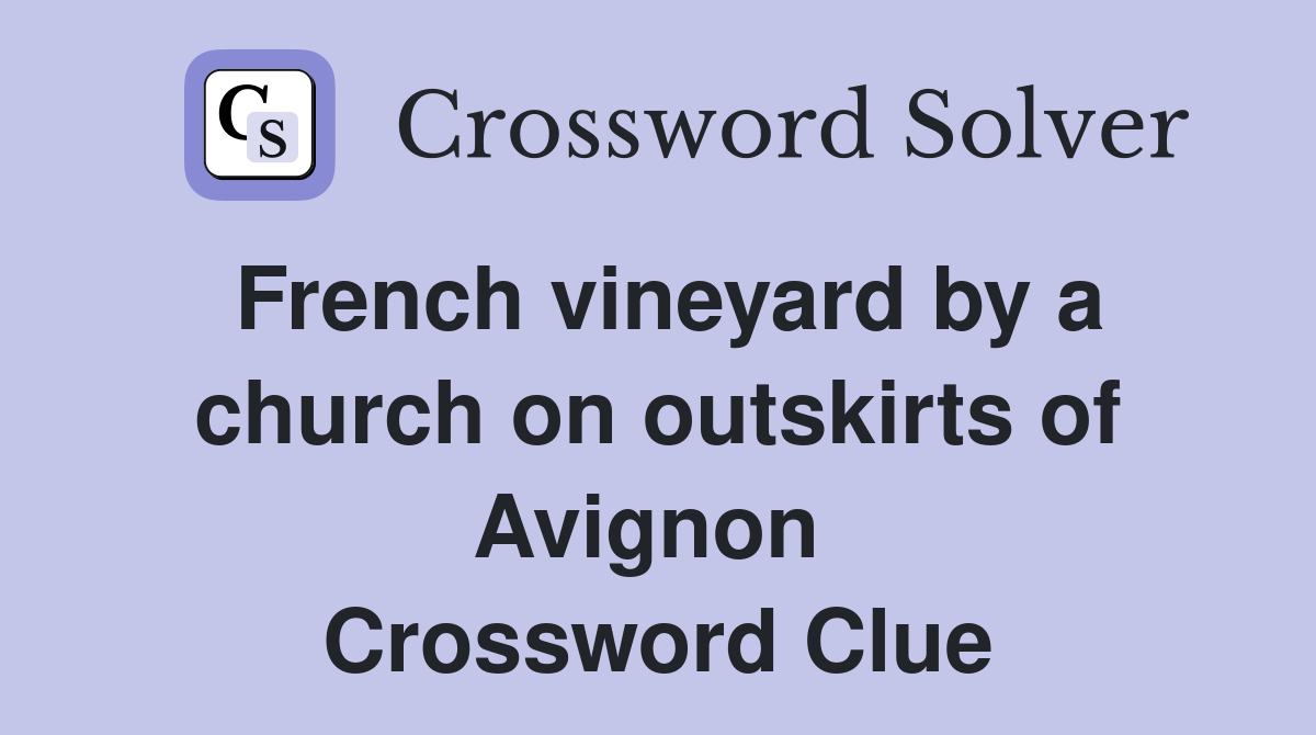 French vineyard by a church on outskirts of Avignon  Crossword Clue