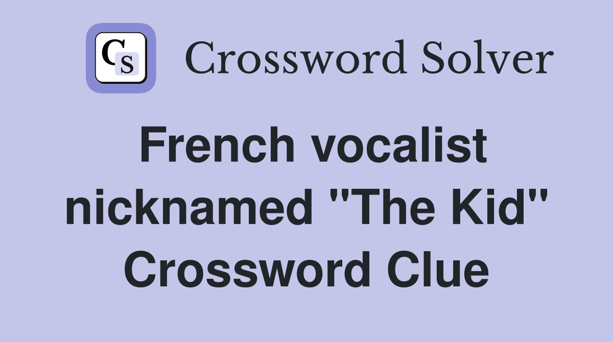 French vocalist nicknamed "The Kid" Crossword Clue