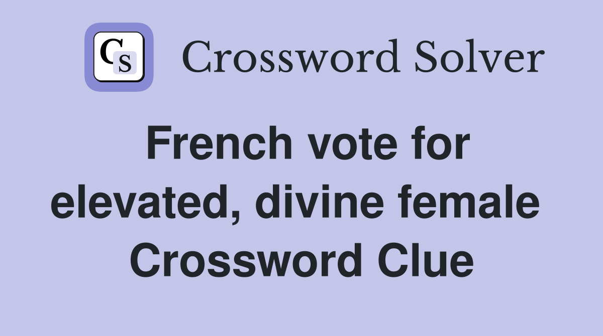 French vote for elevated, divine female  Crossword Clue