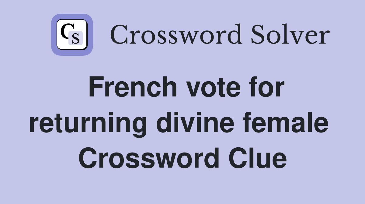 French vote for returning divine female  Crossword Clue