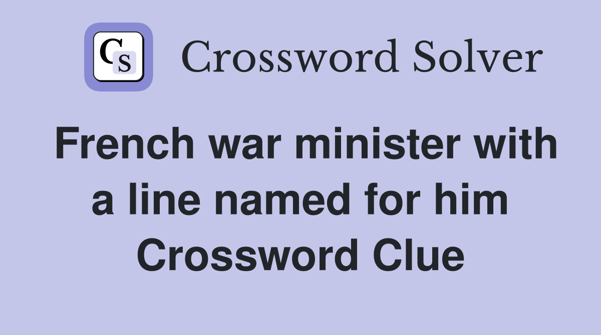 French war minister with a line named for him Crossword Clue