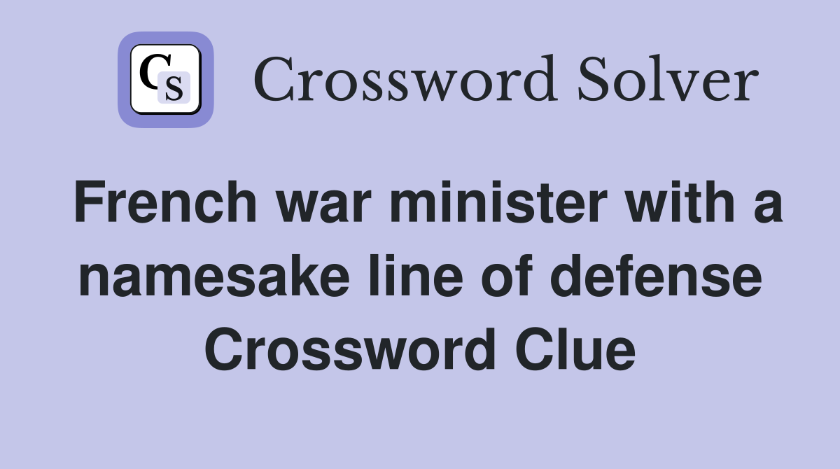 French war minister with a namesake line of defense Crossword Clue