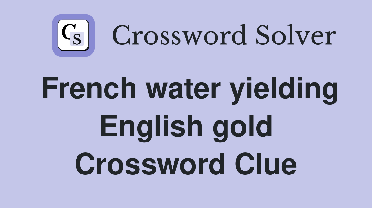 French water yielding English gold Crossword Clue
