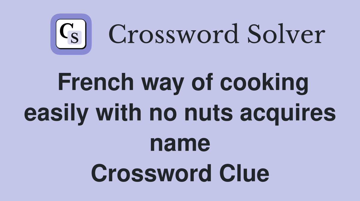 French way of cooking easily with no nuts acquires name Crossword Clue