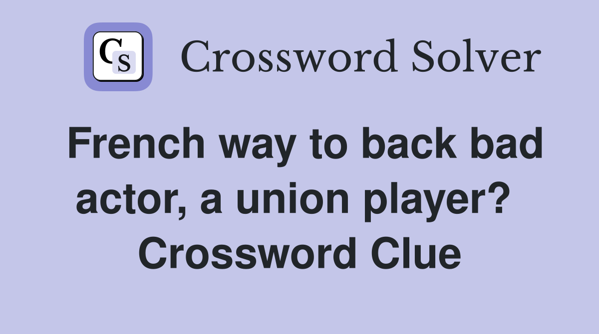 French way to back bad actor, a union player?  Crossword Clue