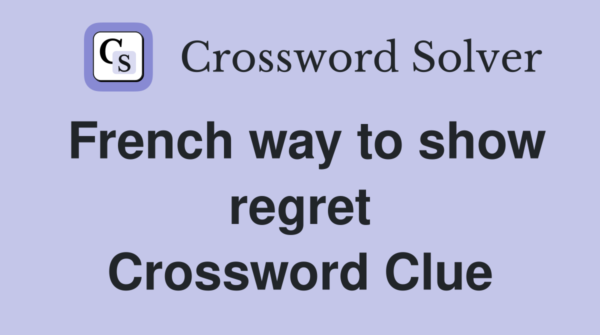 French way to show regret Crossword Clue