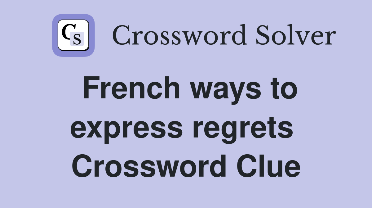 French ways to express regrets  Crossword Clue