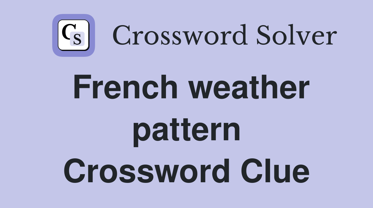 French weather pattern Crossword Clue