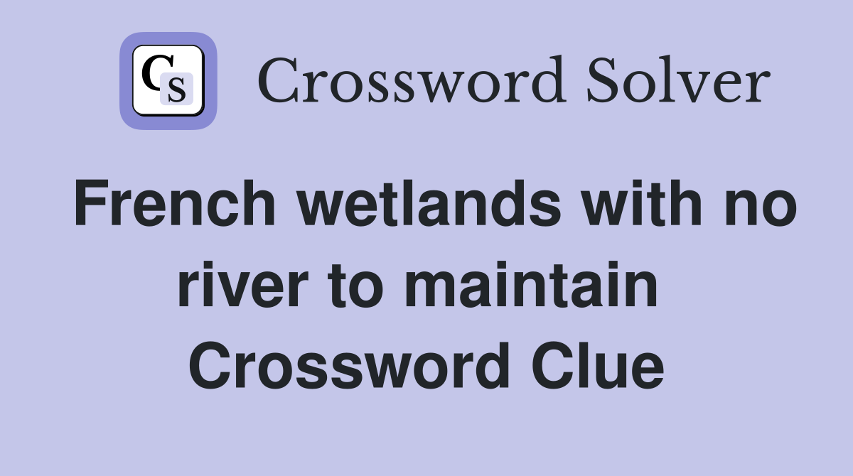 French wetlands with no river to maintain  Crossword Clue