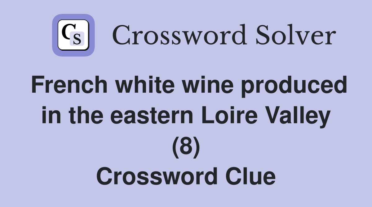 French white wine produced in the eastern Loire Valley (8) Crossword Clue