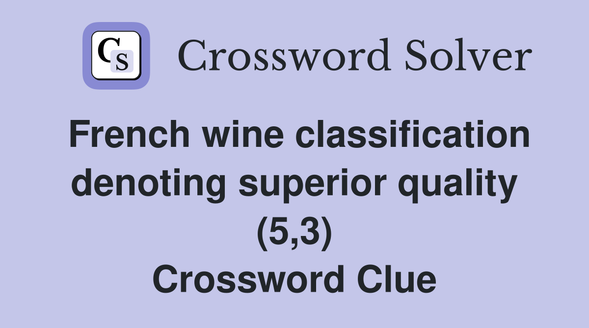 French wine classification denoting superior quality (5,3) Crossword Clue