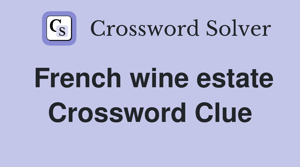 French wine estate Crossword Clue