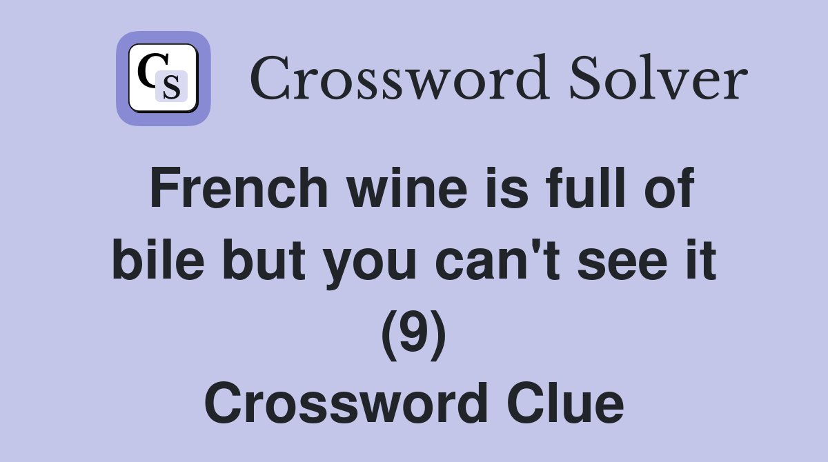 French wine is full of bile but you can't see it (9) Crossword Clue
