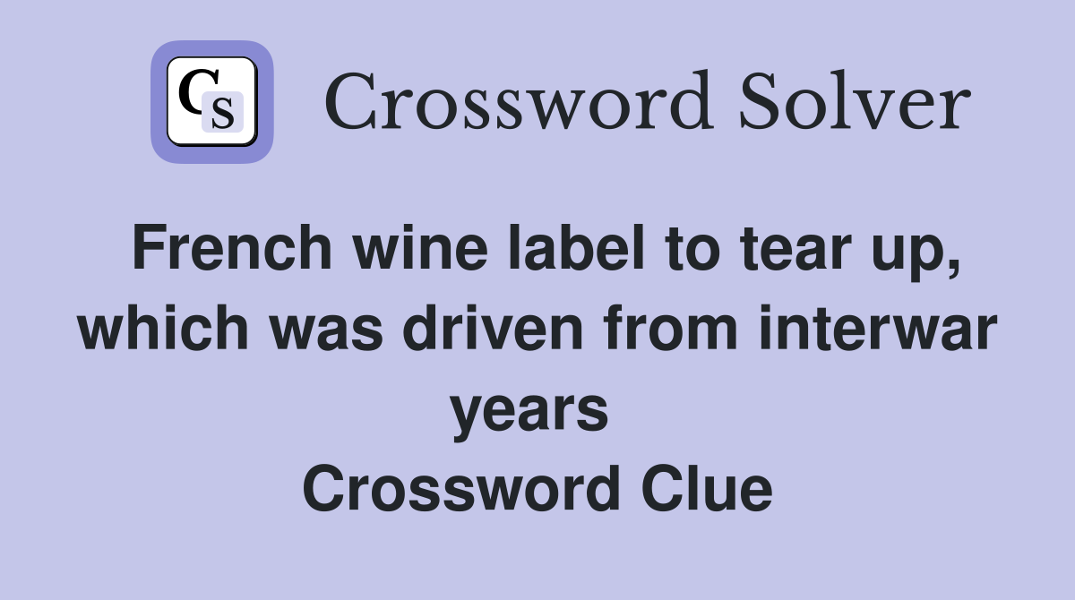 French wine label to tear up, which was driven from interwar years  Crossword Clue