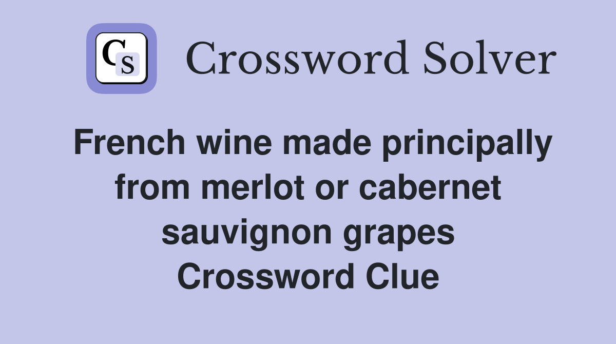 French wine made principally from merlot or cabernet sauvignon grapes Crossword Clue