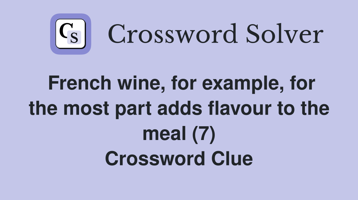 French wine, for example, for the most part adds flavour to the meal (7) Crossword Clue