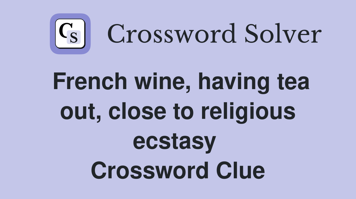 French wine, having tea out, close to religious ecstasy  Crossword Clue