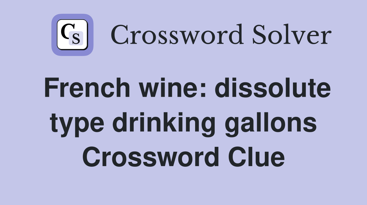 French wine: dissolute type drinking gallons Crossword Clue