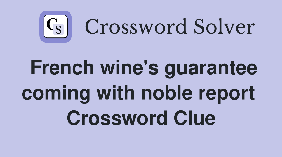 French wine's guarantee coming with noble report  Crossword Clue
