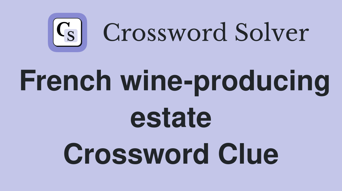 French wine-producing estate Crossword Clue