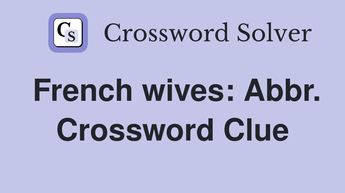 French wives: Abbr. Crossword Clue