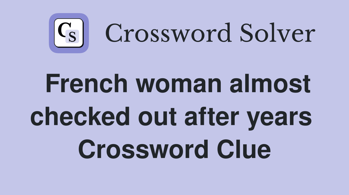 French woman almost checked out after years  Crossword Clue