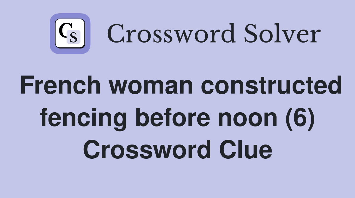 French woman constructed fencing before noon (6) Crossword Clue