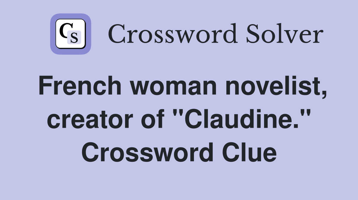 French woman novelist, creator of "Claudine." Crossword Clue