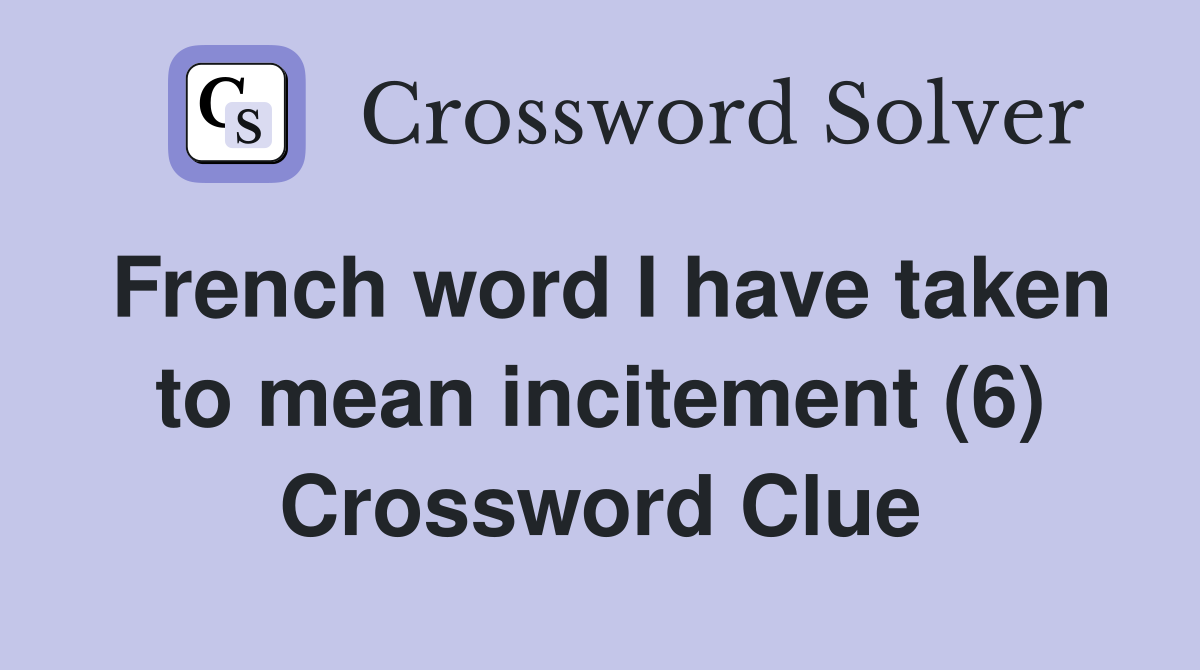 French word I have taken to mean incitement (6) Crossword Clue