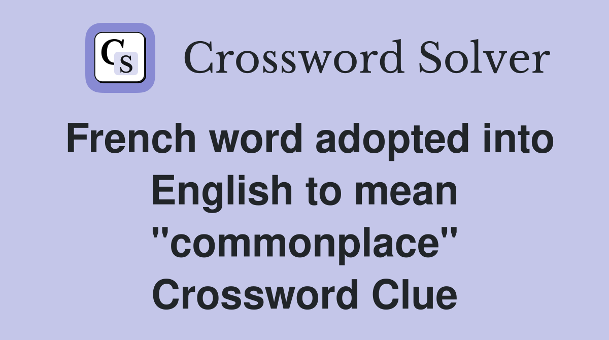 French word adopted into English to mean "commonplace" Crossword Clue