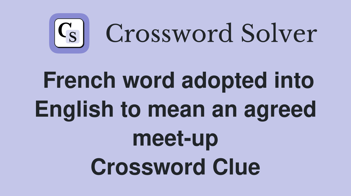 French word adopted into English to mean an agreed meet-up Crossword Clue