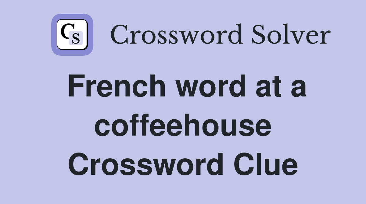 French word at a coffeehouse Crossword Clue