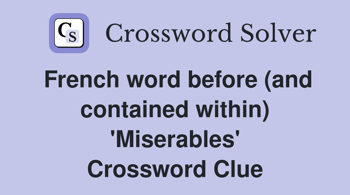 French word before (and contained within) 'Miserables' Crossword Clue