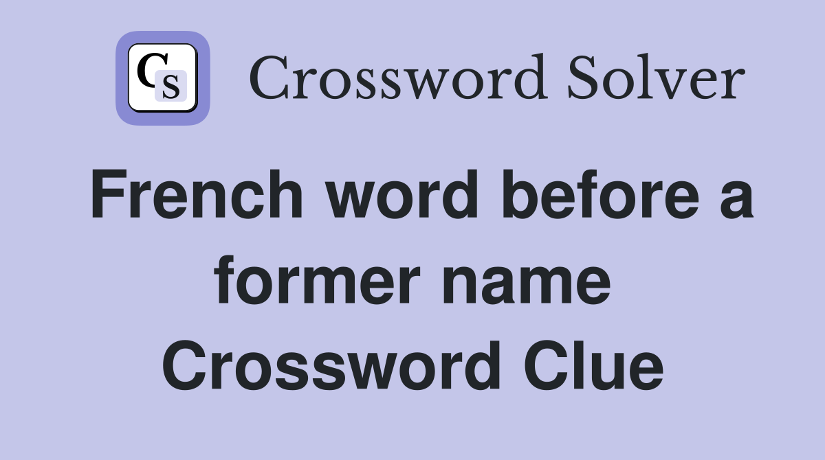 French word before a former name Crossword Clue