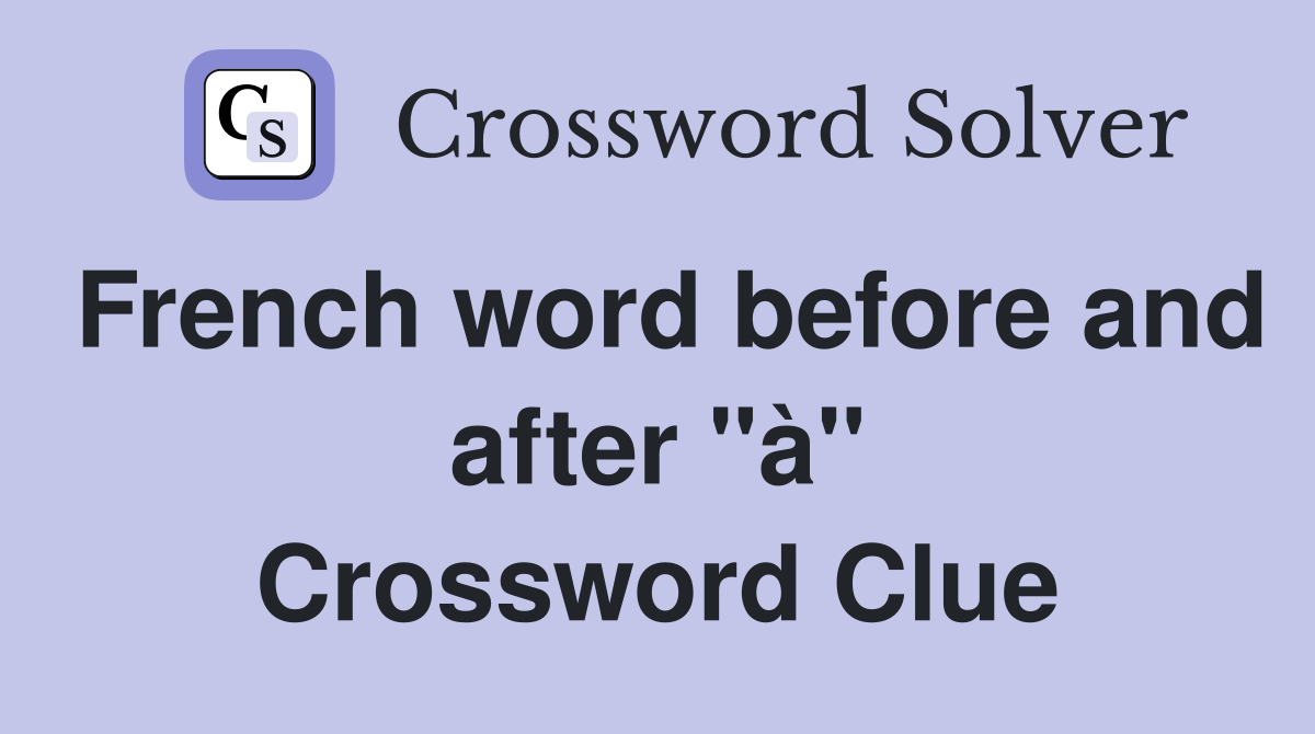 French word before and after "à" Crossword Clue