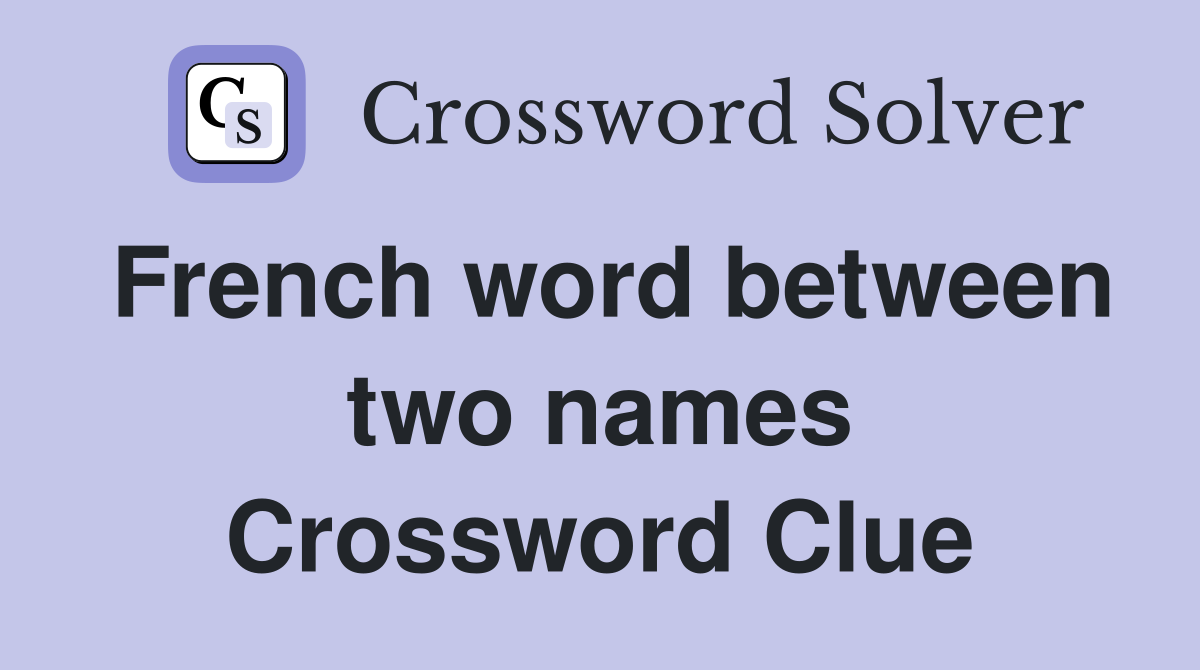 French word between two names Crossword Clue