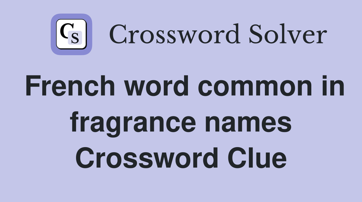 French word common in fragrance names Crossword Clue