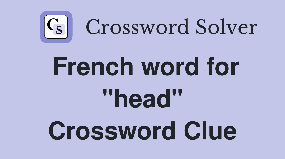 French word for "head" Crossword Clue