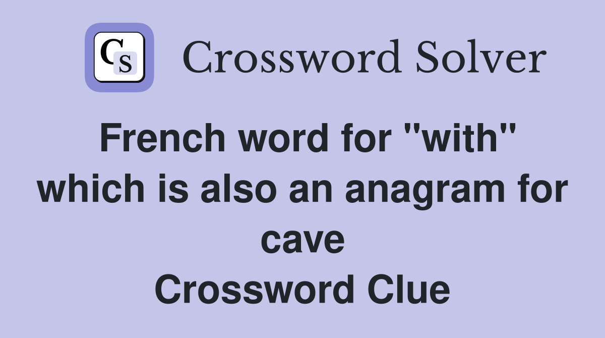 French word for "with" which is also an anagram for cave Crossword Clue
