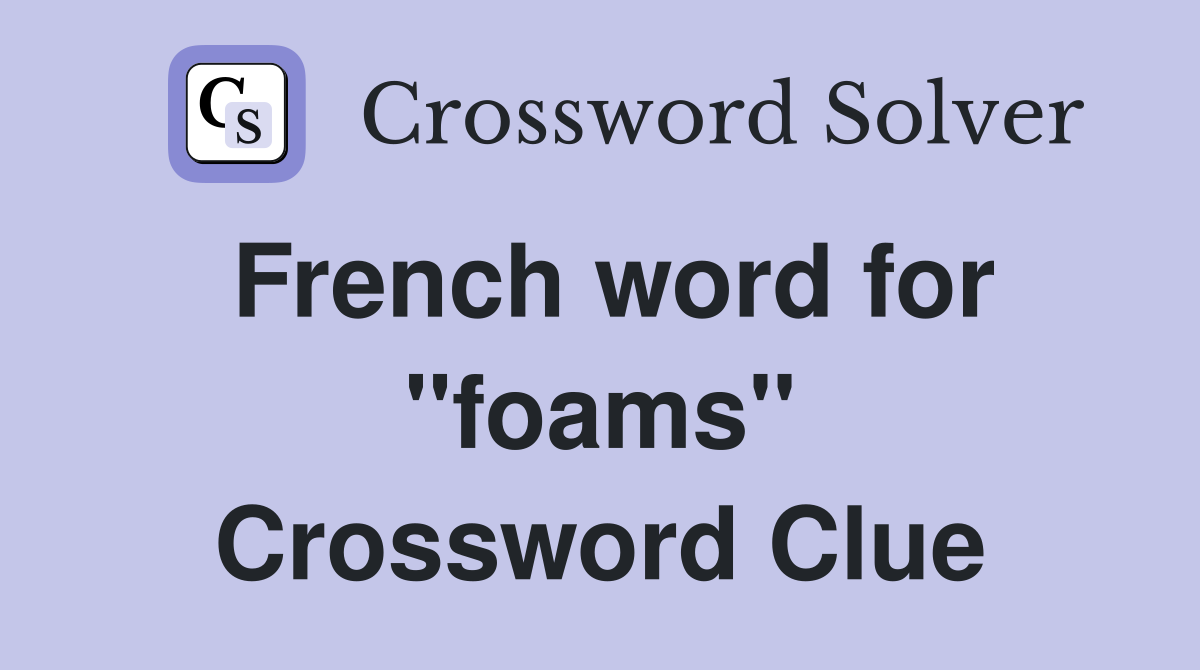 French word for ''foams'' Crossword Clue