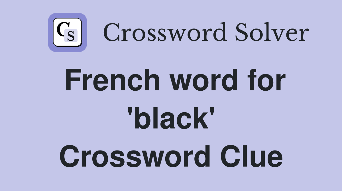 French word for 'black' Crossword Clue