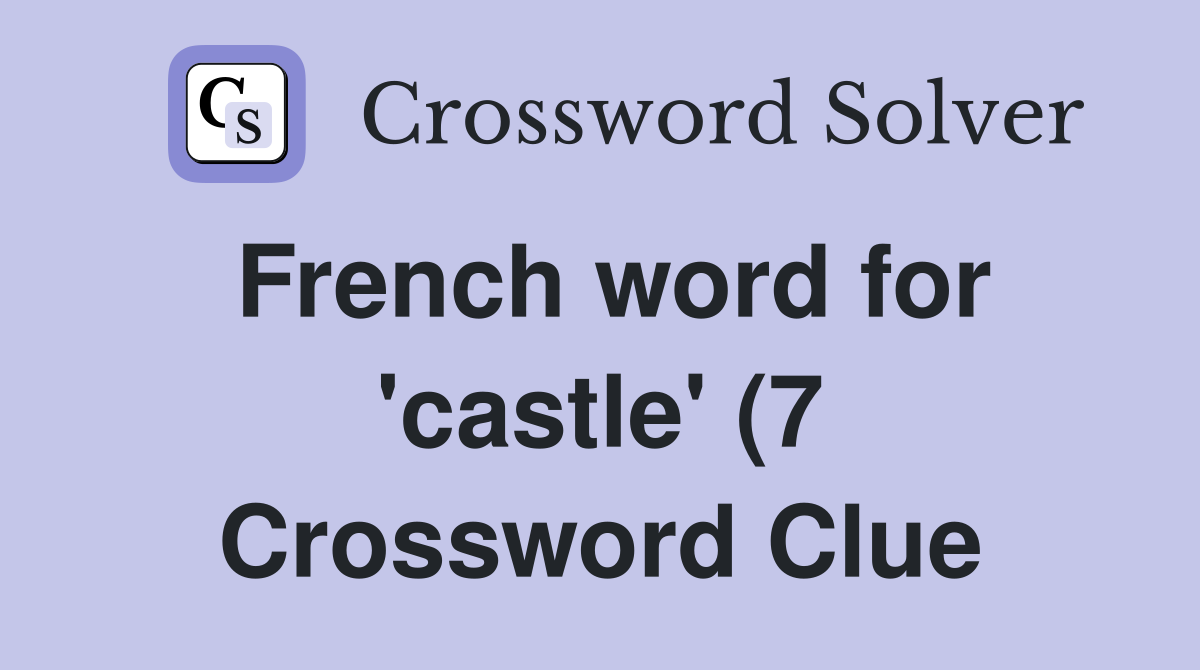 French word for #39 castle #39 (7) Crossword Clue Answers Crossword Solver French word for #39 castle #39 (7) Crossword Clue Answers Crossword Solver