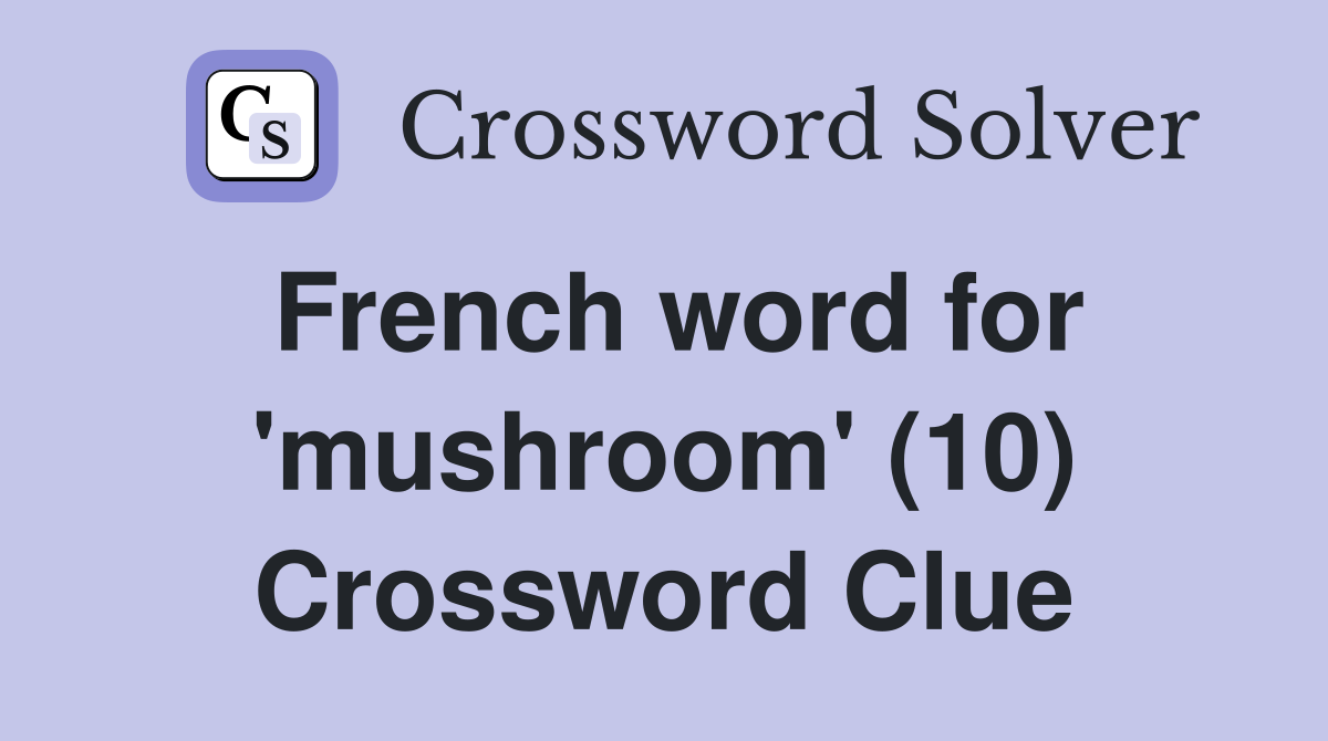 French word for 'mushroom' (10) Crossword Clue