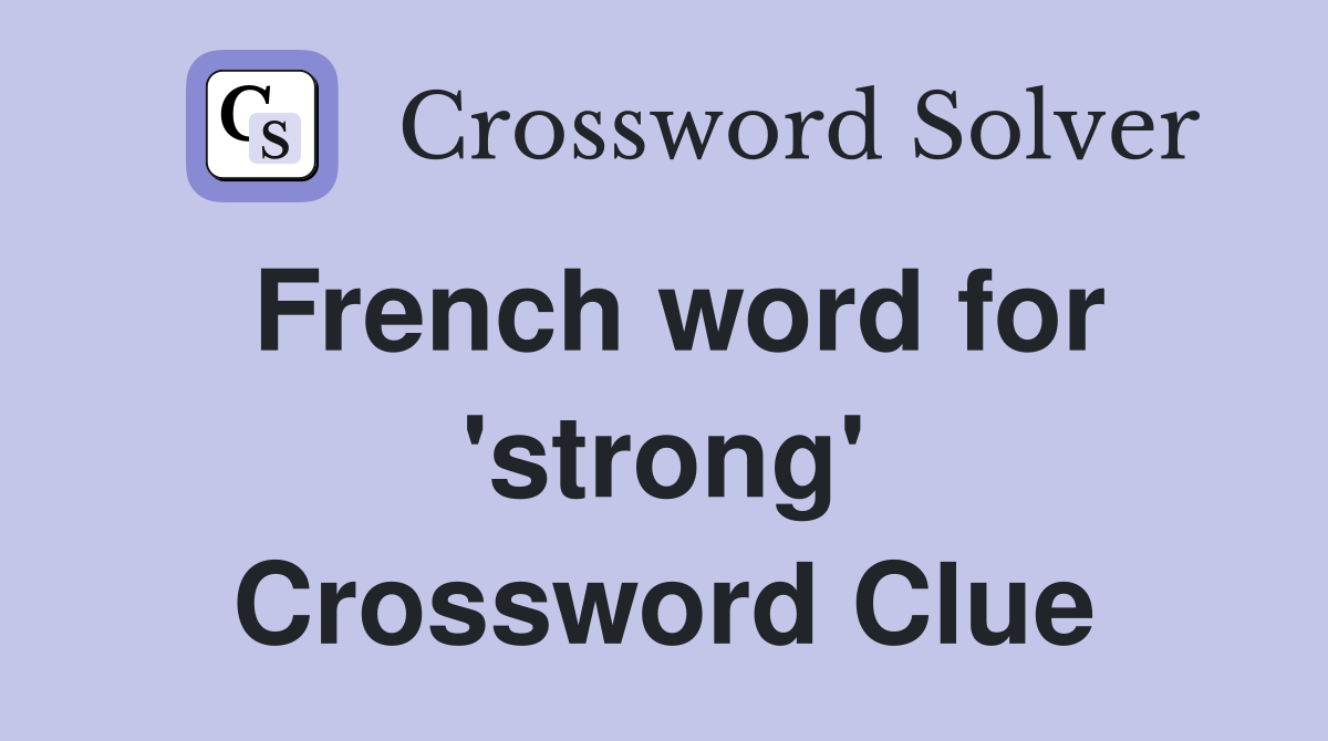 French word for 'strong' Crossword Clue