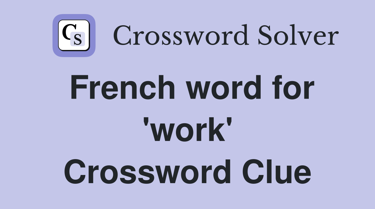 French word for 'work' Crossword Clue