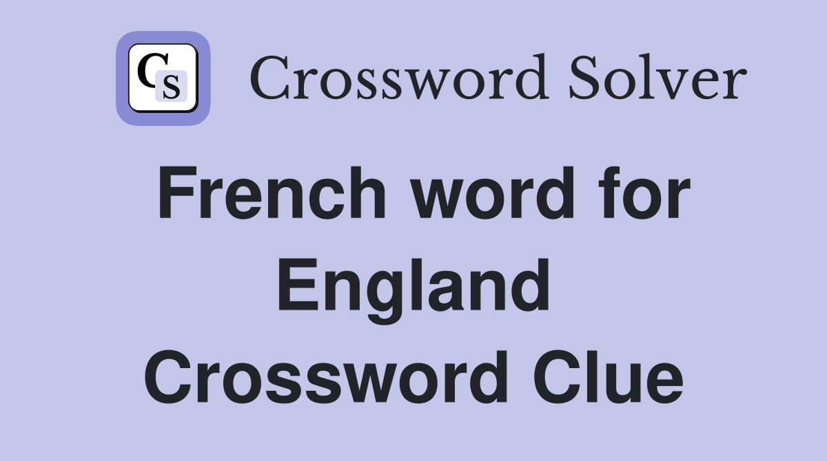 French word for England Crossword Clue
