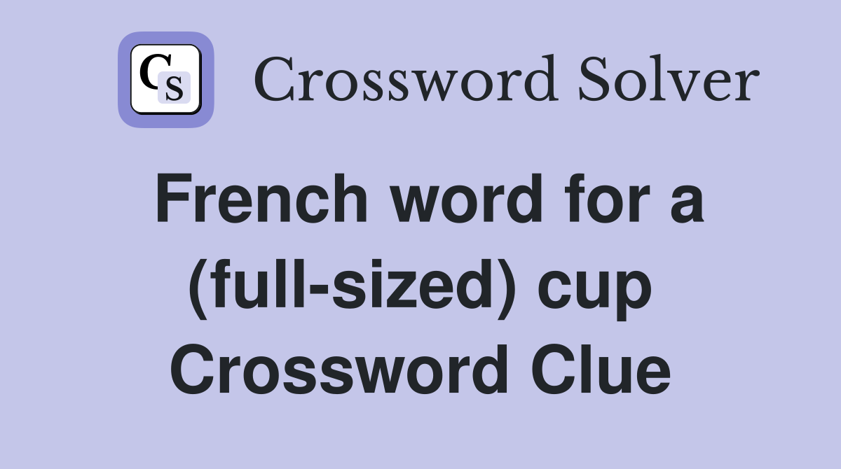 French word for a (full-sized) cup Crossword Clue