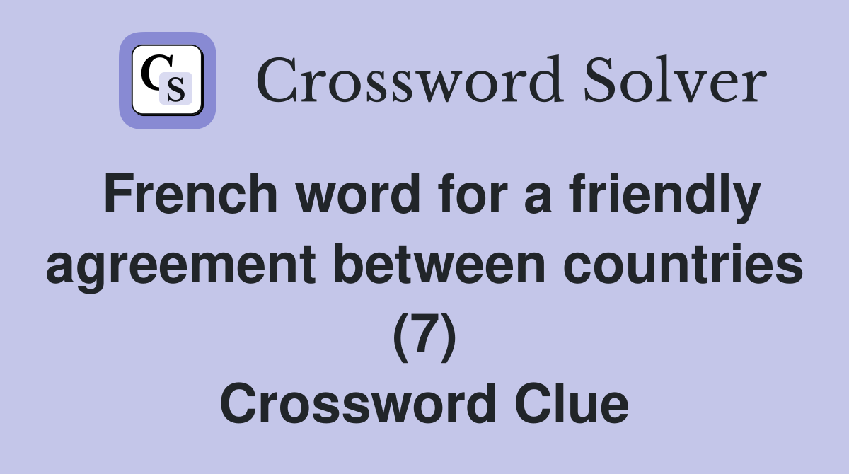 French word for a friendly agreement between countries (7) Crossword Clue